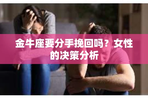 金牛座要分手挽回吗？女性的决策分析