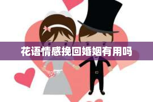 花语情感挽回婚姻有用吗