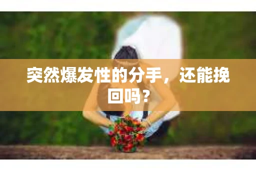 突然爆发性的分手，还能挽回吗？