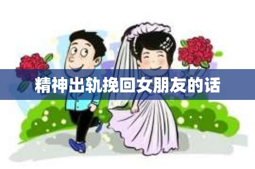 精神出轨挽回女朋友的话