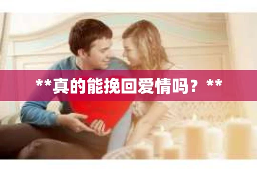 **真的能挽回爱情吗？**
