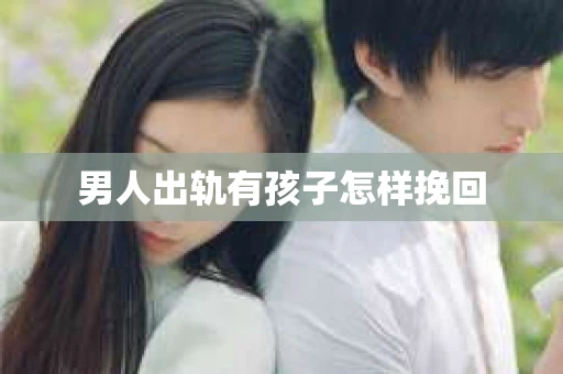 男人出轨有孩子怎样挽回