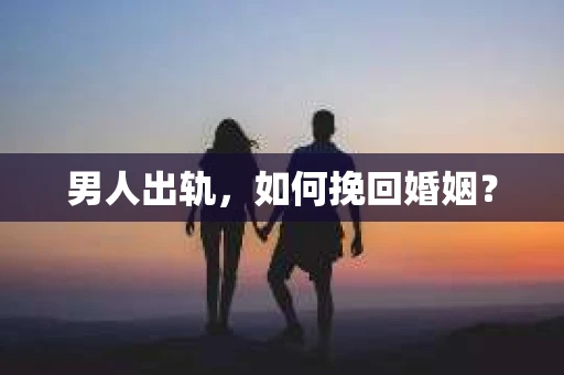 男人出轨，如何挽回婚姻？