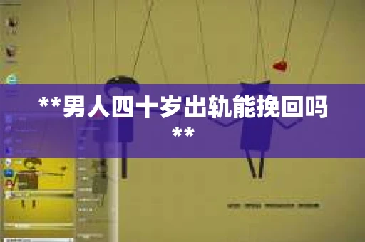 **男人四十岁出轨能挽回吗**