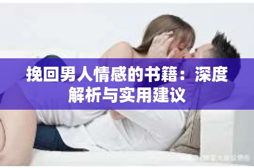 挽回男人情感的书籍：深度解析与实用建议