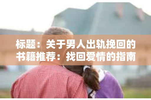 标题：关于男人出轨挽回的书籍推荐：找回爱情的指南针