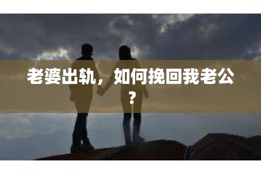 老婆出轨，如何挽回我老公？