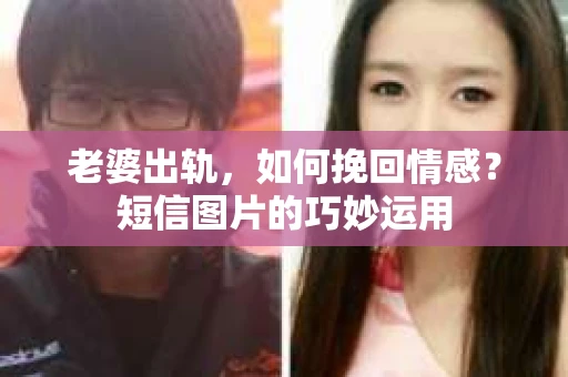 老婆出轨，如何挽回情感？短信图片的巧妙运用