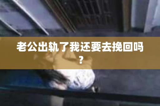 老公出轨了我还要去挽回吗？