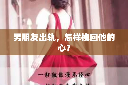 男朋友出轨，怎样挽回他的心？