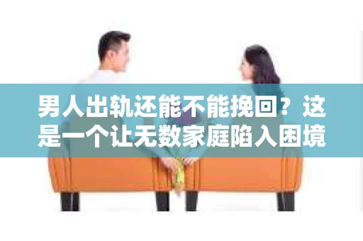 男人出轨还能不能挽回？这是一个让无数家庭陷入困境的问题。在这个问题上，我作为一名专业律师，将从法律、心理和社会等多个角度，为大家分析男人出轨后是否还有挽回的可能。