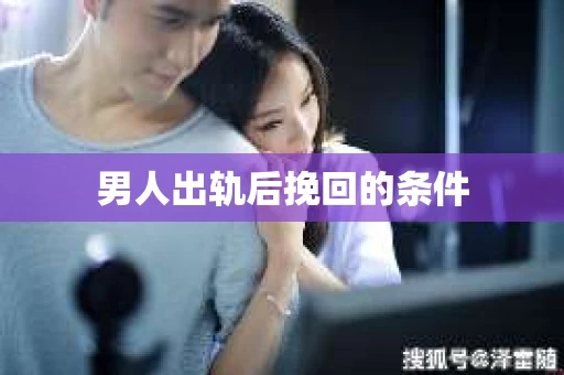 男人出轨后挽回的条件
