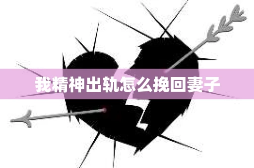 我精神出轨怎么挽回妻子