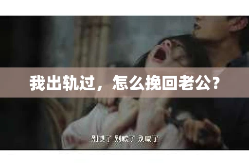 我出轨过，怎么挽回老公？