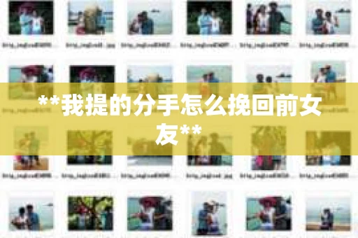 **我提的分手怎么挽回前女友**