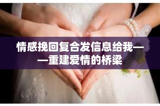 情感挽回复合发信息给我——重建爱情的桥梁