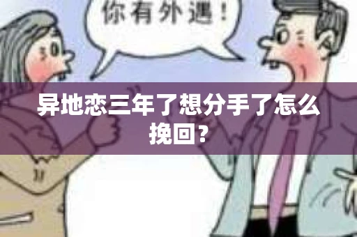 异地恋三年了想分手了怎么挽回？
