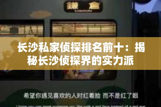 长沙私家侦探排名前十：揭秘长沙侦探界的实力派
