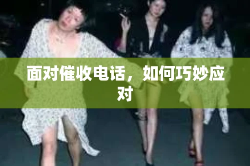 面对催收电话，如何巧妙应对