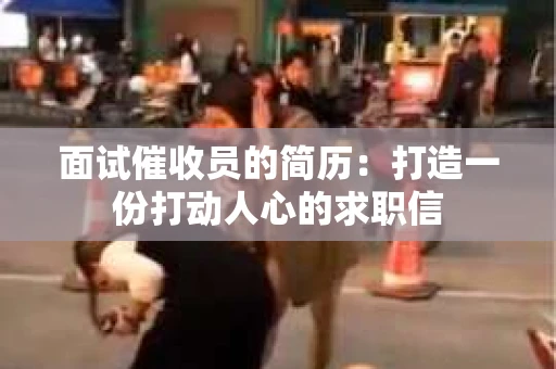 面试催收员的简历：打造一份打动人心的求职信