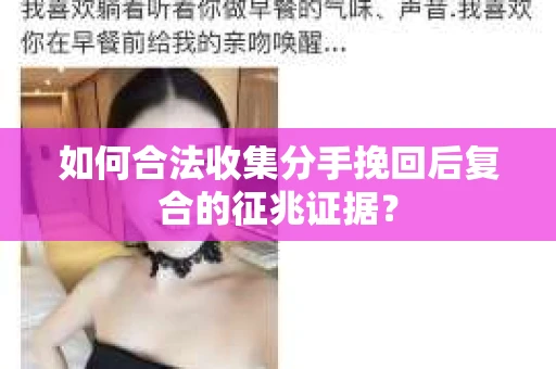 如何合法收集分手挽回后复合的征兆证据？