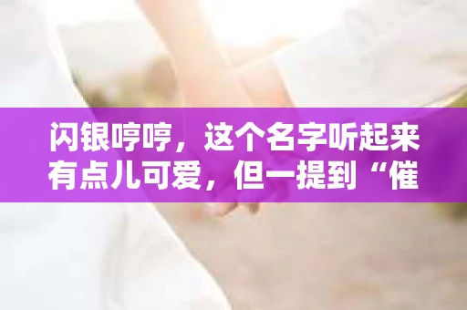 闪银哼哼，这个名字听起来有点儿可爱，但一提到“催收”，气氛就变得严肃起来。今天，我们就来聊聊这个话题，揭开“闪银哼哼催收”的神秘面纱。