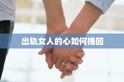 出轨女人的心如何挽回