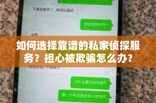 如何选择靠谱的私家侦探服务？担心被欺骗怎么办？