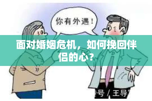 面对婚姻危机，如何挽回伴侣的心？