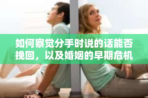 如何察觉分手时说的话能否挽回，以及婚姻的早期危机信号？