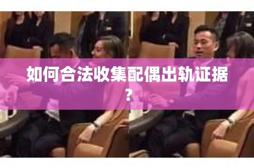 如何合法收集配偶出轨证据？