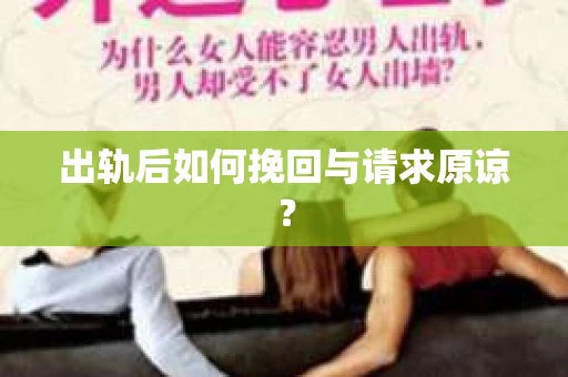 出轨后如何挽回与请求原谅？