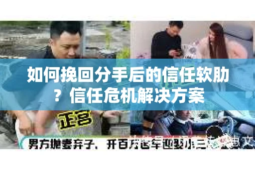如何挽回分手后的信任软肋？信任危机解决方案