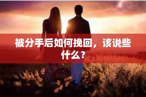 被分手后如何挽回，该说些什么？