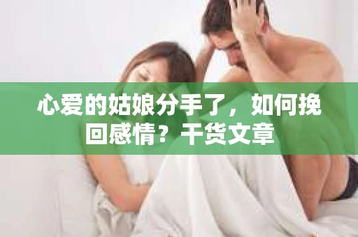 心爱的姑娘分手了，如何挽回感情？干货文章