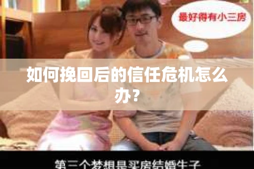 如何挽回后的信任危机怎么办? 如何挽回后的信任危机怎么办?