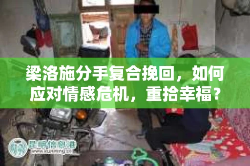 梁洛施分手复合挽回,如何应对情感危机,重拾幸福? 梁洛施分手复合挽回,如何应对情感危机,重拾幸福?