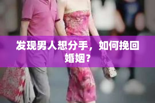 发现男人想分手，如何挽回婚姻？