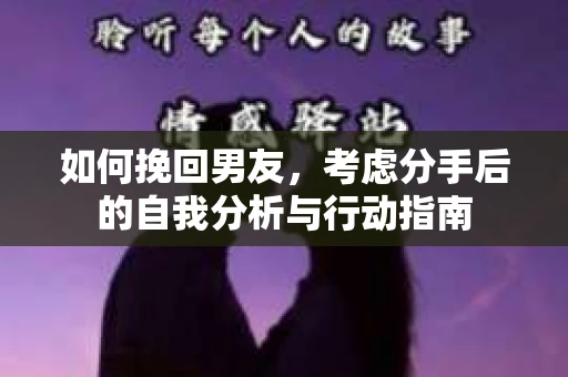 如何挽回男友，考虑分手后的自我分析与行动指南