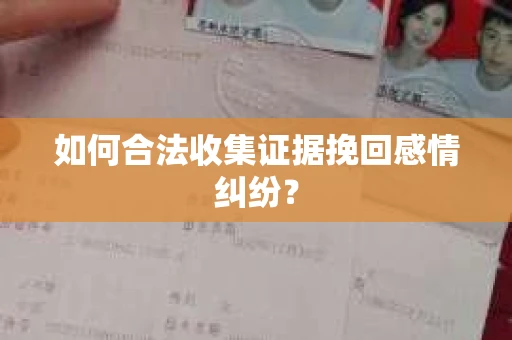 如何合法收集证据挽回感情纠纷？