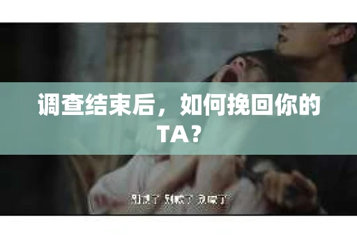 调查结束后，如何挽回你的TA？