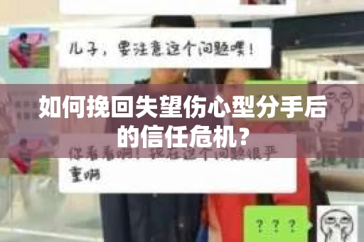 如何挽回失望伤心型分手后的信任危机？