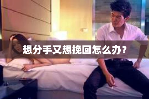 想分手又想挽回怎么办？